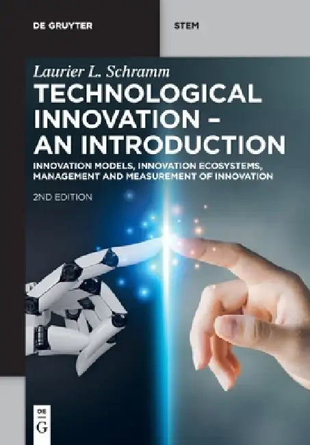 Technological Innovation - An Introduction: Innovation Models, Innovation Ecosystems, Management and Measurement of Innovation by Laurier L. Schramm