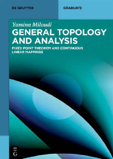 General Topology and Analysis: Fixed Point Theorem and Continuous Linear Mappings by Yamina Miloudi