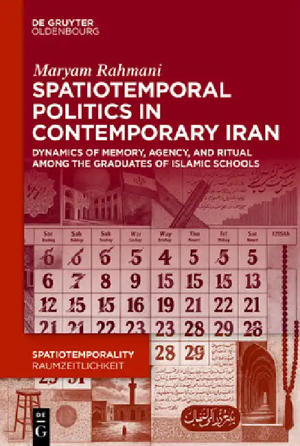 Spatiotemporal Politics in Contemporary Iran: Dynamics of Memory, Agency, and Ritual Among the Graduates of Islamic Schools by Maryam Rahmani