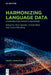 Harmonizing Language Data: Standards for Linguistic Resources by Piotr Bański, Ulrich Heid, Laura Herzberg