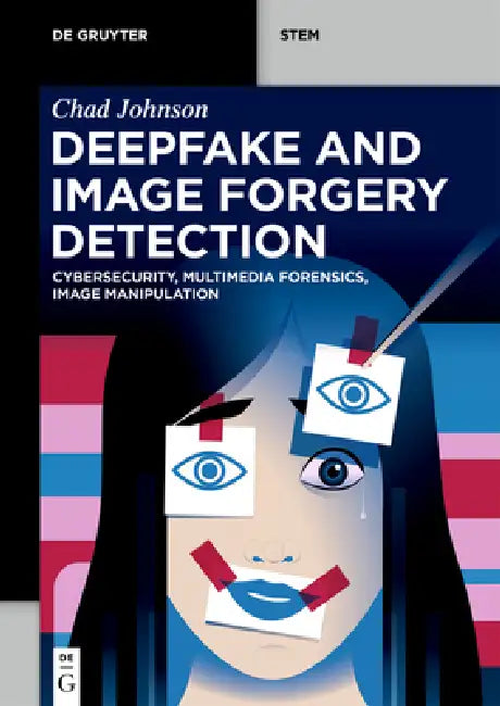 Deepfake and Image Forgery Detection: Cybersecurity, Multimedia Forensics, Image Manipulation by Chad Johnson