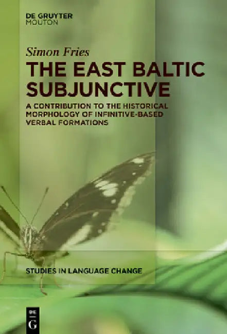 The East Baltic Subjunctive: A Contribution to the Historical Morphology of Infinitive-Based Verbal Formations by Simon Fries