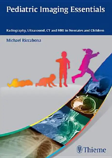Pediatric Imaging Essentials: Radiography, Ultrasound, CT and MRI in Neonates and Children by Michael Riccabona