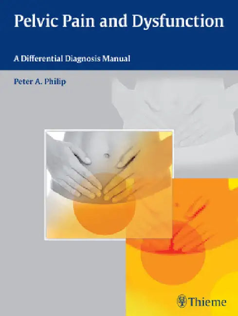 Pelvic Pain and Dysfunction: A Differential Diagnosis Manual by Peter A. Philip