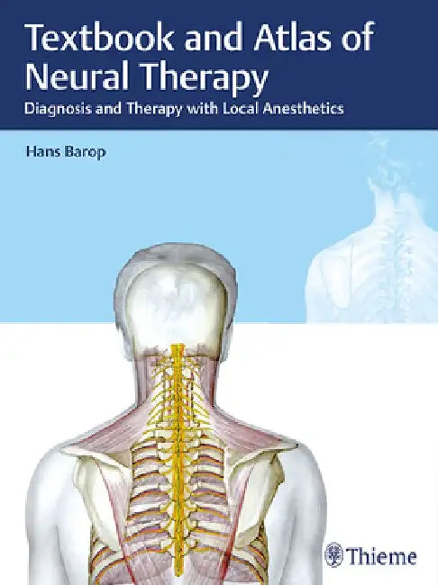 Textbook and Atlas of Neural Therapy: Diagnosis and Therapy with Local Anesthetics by Hans Barop
