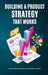 Building a Product Strategy That Works by Kosisochukwu Stephanie Umeh