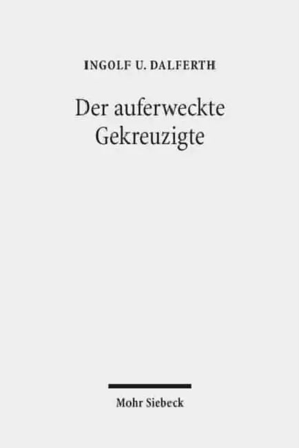 Der Auferweckte Gekreuzigte: Zur Grammatik Der Christologie by Ingolf U. Dalferth