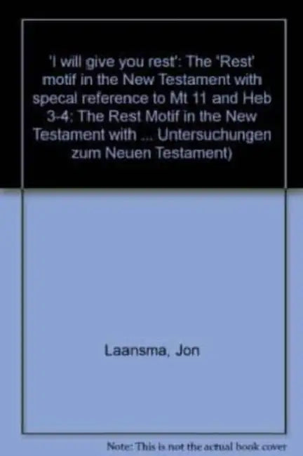 I Will Give You Rest: The Rest Motif in the New Testament with Special Reference to MT 11 and Heb 3-4 by Jon Laansma