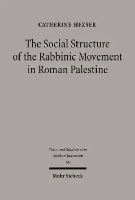 The Social Structure of the Rabbinic Movement in Roman Palestine by Catherine Hezser