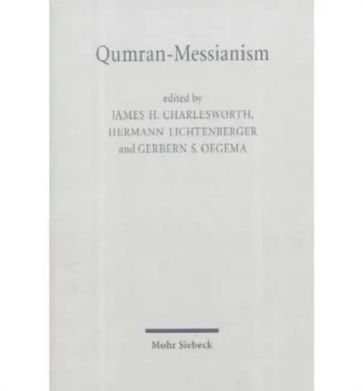 Qumran-Messianism: Studies on the Messianic Expectations in the Dead Sea Scrolls by James H. Charlesworth, Hermann Lichtenberger, Gerbern S. Oegema