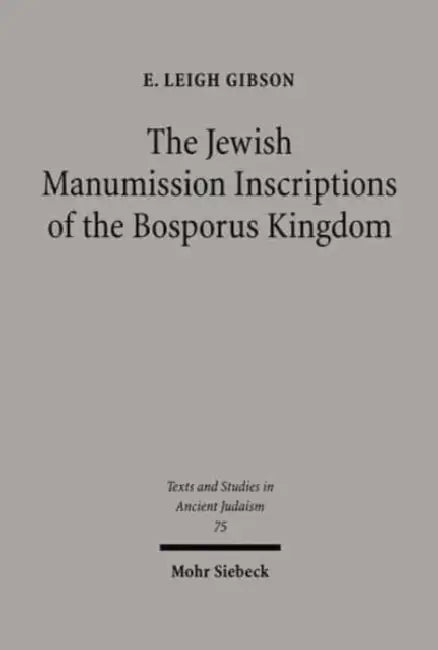 The Jewish Manumission Inscriptions of the Bosporus Kingdom by E. Leigh Gibson