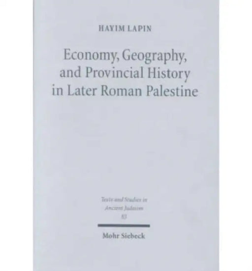 Economy, Geography, and Provincial History in Later Roman Palestine by Hayim Lapin