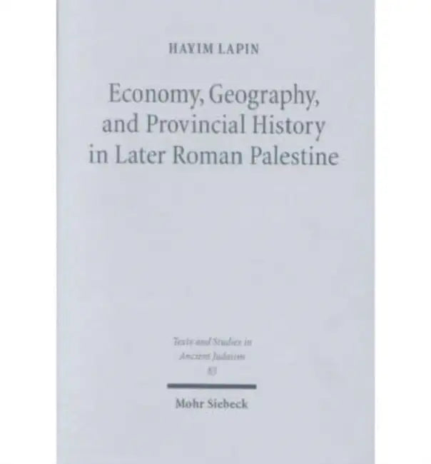 Economy, Geography, and Provincial History in Later Roman Palestine by Hayim Lapin