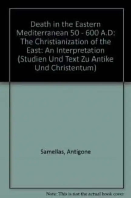 Death in the Eastern Mediterranean (50-600 A.D.): The Christianization of the East: An Interpretation by Antigone Samellas