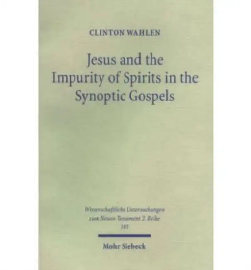 Jesus and the Impurity of Spirits in the Synoptic Gospels by Clinton Wahlen