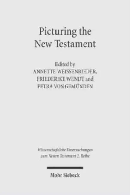 Picturing the New Testament: Studies in Ancient Visual Images by Petra Von Gemunden, Annette Weissenrieder, Friederike Wendt