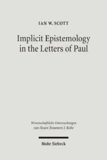 Implicit Epistemology in the Letters of Paul: Story, Experience and the Spirit by Ian Scott