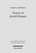 Prayers of Jewish Women: Studies of Patterns of Prayer in the Second Temple Period by Markus McDowell