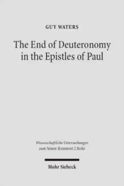 The End of Deuteronomy in the Epistles of Paul by Guy Waters