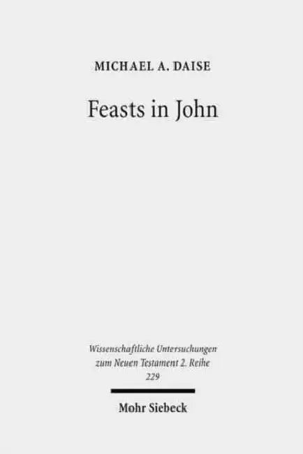 Feasts in John: Jewish Festivals and Jesus' Hour in the Fourth Gospel by Michael A. Daise