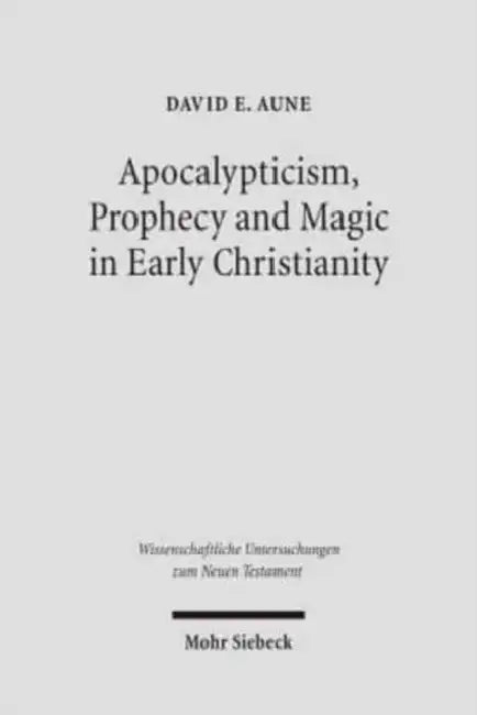 Apocalypticism, Prophecy and Magic in Early Christianity: Collected Essays by David E. Aune