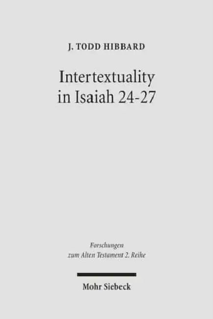 Intertextuality in Isaiah 24-27: The Reuse and Evocation of Earlier Texts and Traditions by J. Todd Hibbard