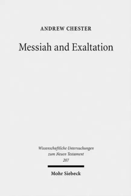 Messiah and Exaltation: Jewish Messianic and Visionary Traditions and New Testament Christology by Andrew Chester