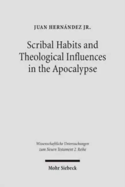 Scribal Habits and Theological Influences in the Apocalypse: The Singular Readings of Sinaiticus, Alexandrinus, and Ephraemi by Juan Hernandez