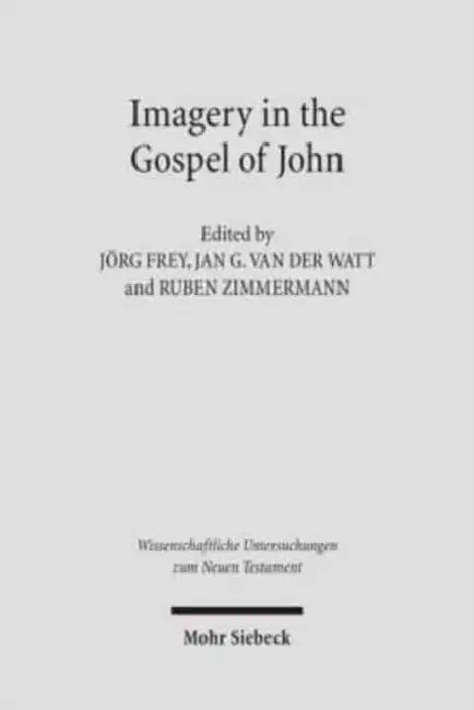 Imagery in the Gospel of John: Terms, Forms, Themes, and Theology of Johannine Figurative Language by Jorg Frey, Gabi Kern, Jan G. Van Der Watt