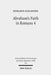Abraham's Faith in Romans 4: Paul's Concept of Faith in Light of the History of Reception of Genesis 15:6 by Benjamin Schliesser