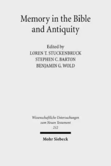 Memory in the Bible and Antiquity: The Fifth Durham-Tubingen Research Symposium (Durham, September 2004) by Stephen C. Barton, Loren T. Stuckenbruck, Benjamin G. Wold