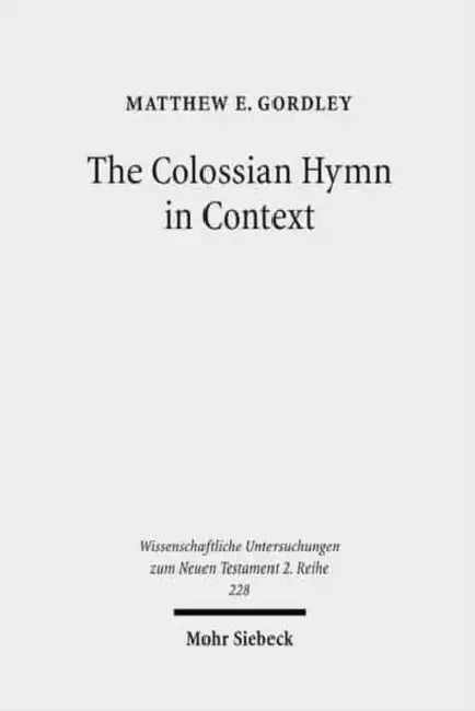 The Colossian Hymn in Context: An Exegesis in Light of Jewish and Greco-Roman Hymnic and Epistolary Conventions by Matthew E. Gordley