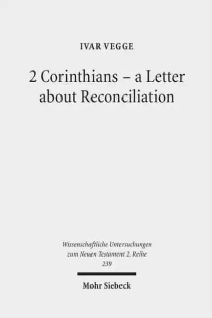 2 Corinthians - A Letter about Reconciliation: A Psychagogical, Epistolographical and Rhetorical Analysis by Ivar Vegge