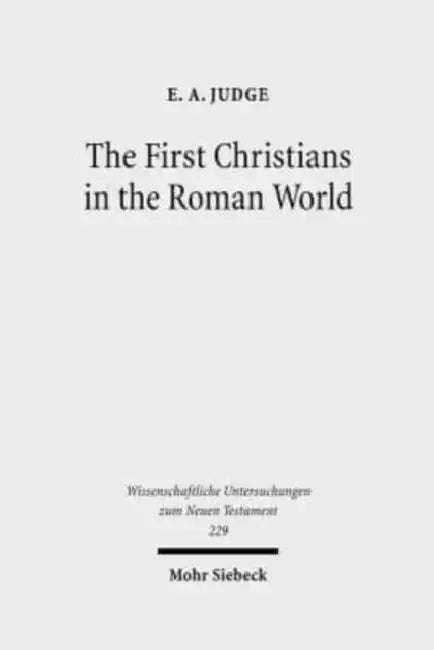 The First Christians in the Roman World: Augustan and New Testament Essays by E. A. Judge, James R. Harrison