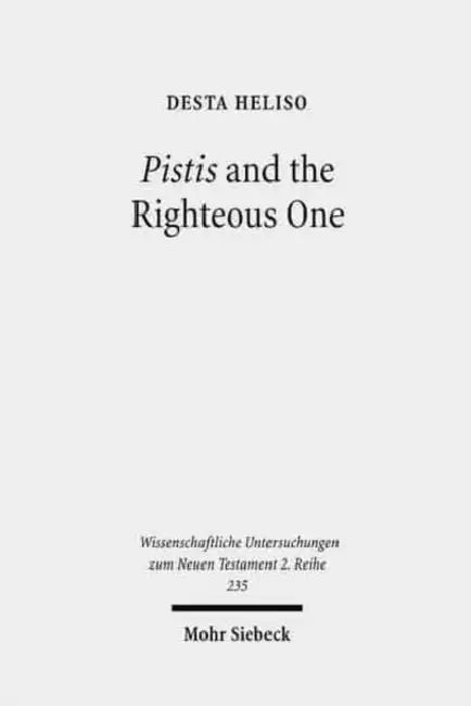 Pistis and the Righteous One: A Study of Romans 1:17 Against the Background of Scripture and Second Temple Jewish Literature by Desta Heliso