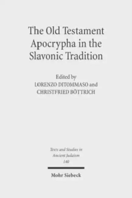 The Old Testament Apocrypha in the Slavonic Tradition: Continuity and Diversity by Marina Swoboda, Christfried Bottrich, Lorenzo Ditommaso