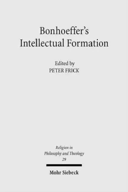 Bonhoeffer's Intellectual Formation: Theology and Philosophy in His Thought by Peter Frick