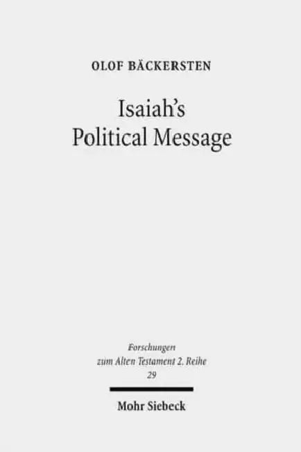 Isaiah's Political Message: An Appraisal of His Alleged Social Critique by Olof Backersten
