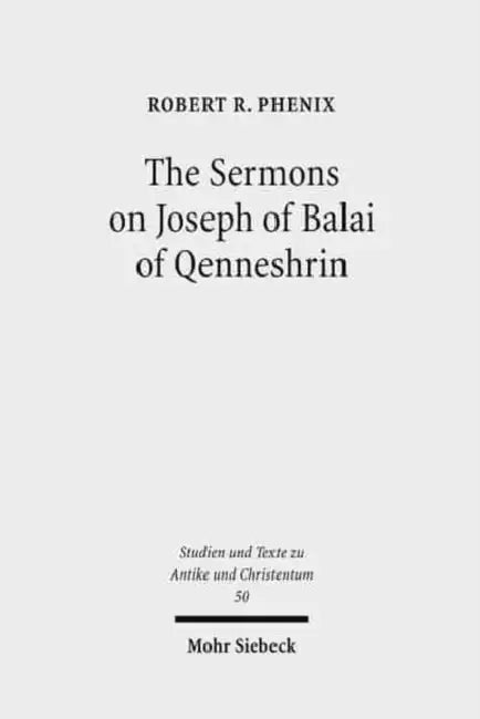 The Sermons on Joseph of Balai of Qenneshrin: Rhetoric and Interpretation in Fifth Century Syriac Literature by Robert Phenix