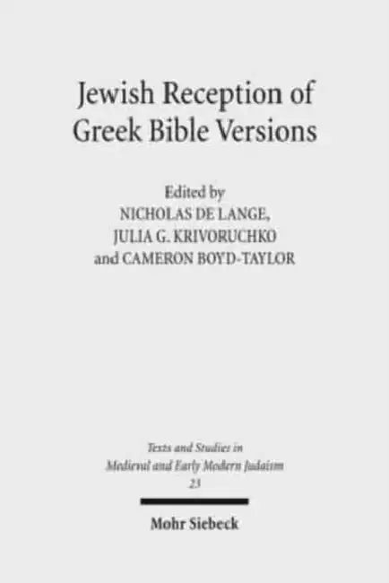 Jewish Reception of Greek Bible Versions: Studies in Their Use in Late Antiquity and the Middle Ages by Cameron Boyd-Taylor, Julia Krivoruchko, Nicholas de Lange