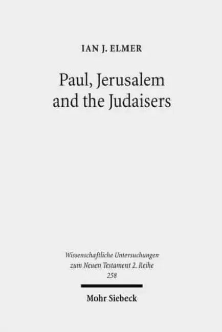 Paul, Jerusalem and the Judaisers: The Galatian Crisis in Its Broadest Historical Context by Ian J. Elmer