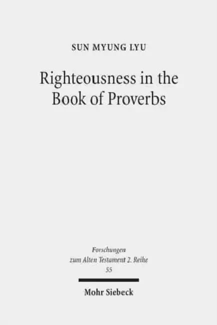 Righteousness in the Book of Proverbs by Sun Myung Lyu