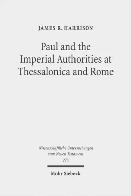 Paul and the Imperial Authorities at Thessalonica and Rome: A Study in the Conflict of Ideology by James R. Harrison