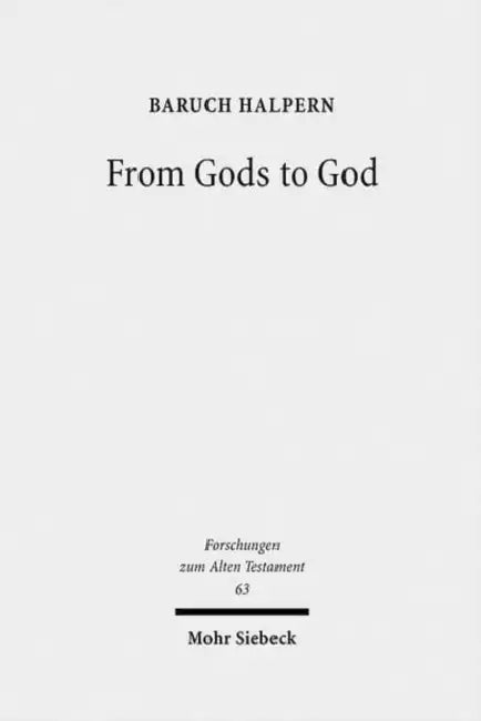 From Gods to God: The Dynamics of Iron Age Cosmologies by Baruch Halpern, Matthew J. Adams