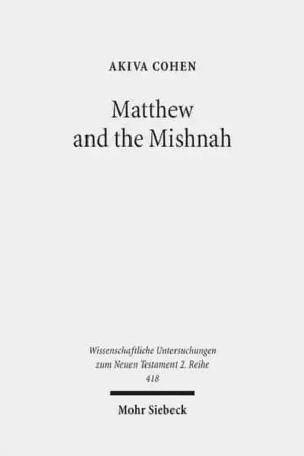 Matthew and the Mishnah: Redefining Identity and Ethos in the Shadow of the Second Temple's Destruction by Akiva Cohen