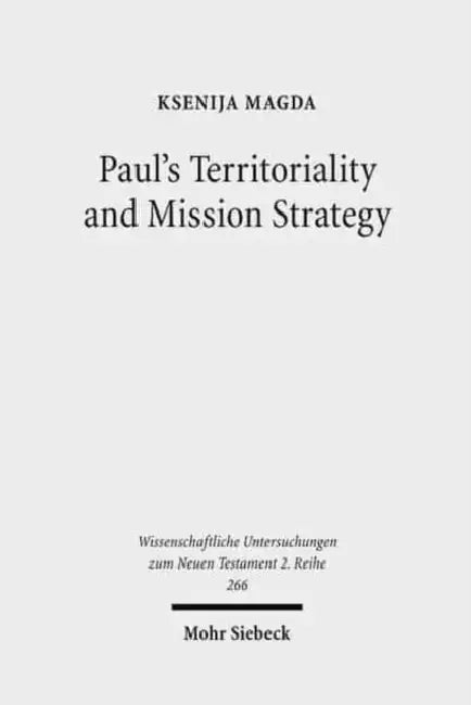 Paul's Territoriality and Mission Strategy: Searching for the Geographical Awareness Paradigm Behind Romans by Ksenija Magda