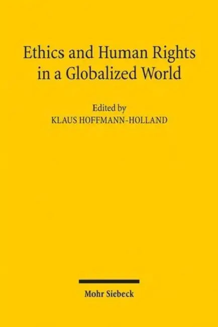 Ethics and Human Rights in a Globalized World: An Interdisciplinary and International Approach by Klaus Hoffmann-Holland