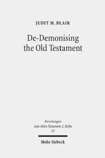 De-Demonising the Old Testament: An Investigation of Azazel, Lilith, Deber, Qeteb and Reshef in the Hebrew Bible by Judit Blair