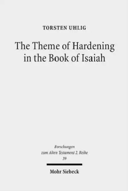 The Theme of Hardening in the Book of Isaiah: An Analysis of Communicative Action by Torsten Uhlig