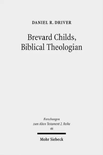 Brevard Childs, Biblical Theologian: For the Church's One Bible by Daniel R. Driver
